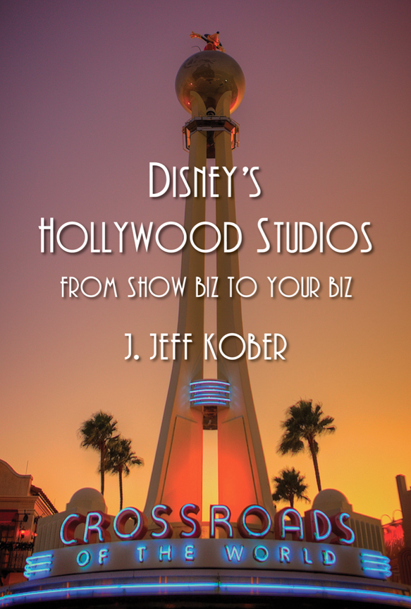 Disney's Hollywood Studios: From Show Biz to Your Biz, by J. Jeff Kober