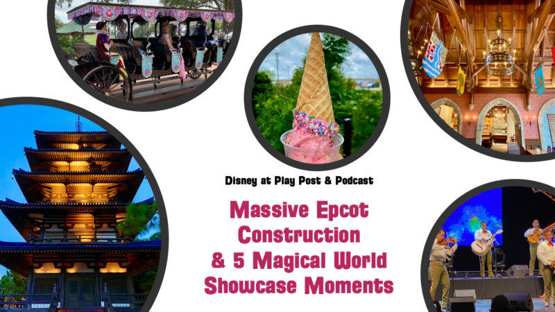 Massive Epcot Construction & 5 Magical World Showcase Moments